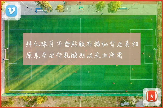 拜仁球员耳垂贴胶布揭秘背后真相原来是进行乳酸测试采血所需